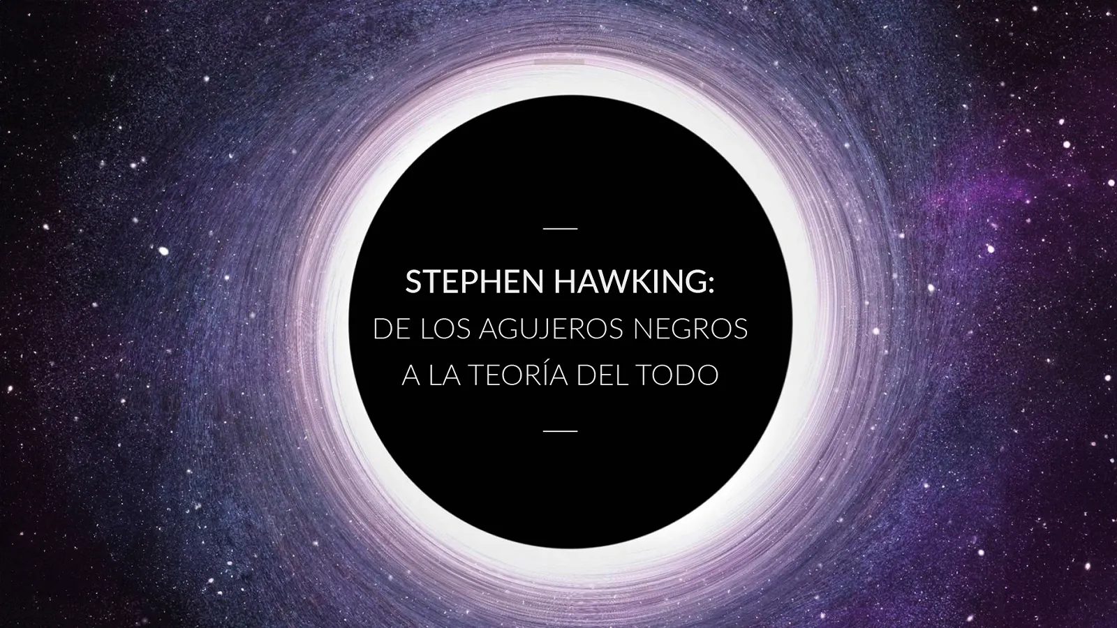 Roberto Emparan: Stephen Hawking, de los agujeros negros a la Teoría del Todo