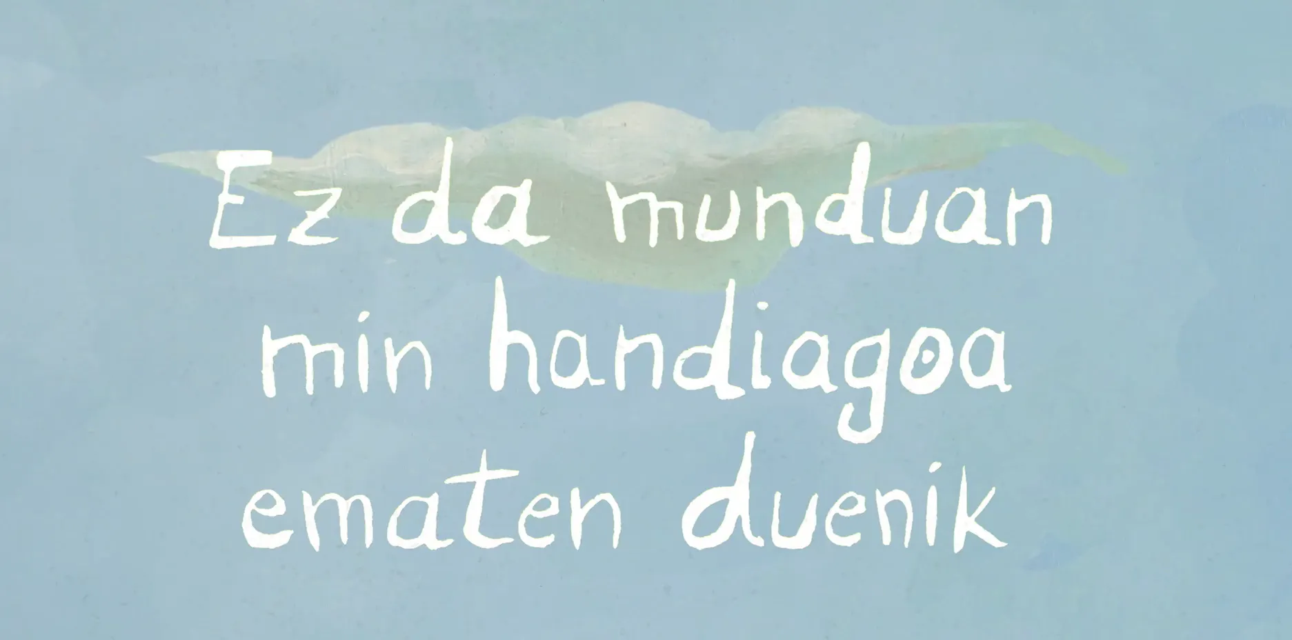 4. Ez da munduan min handiagoa ematen duenik