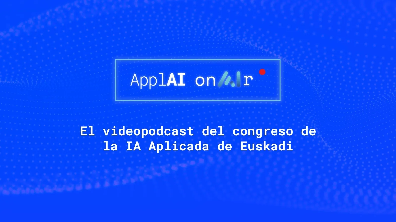 El videopodcast del congreso de la IA Aplicada de Euskadi